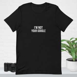 I’m Not Your Google T-Shirt (Statement Tee)