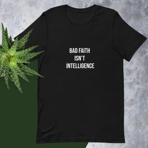 Bad Faith Isn’t Intelligence T-Shirt (Minimal Statement Tee)